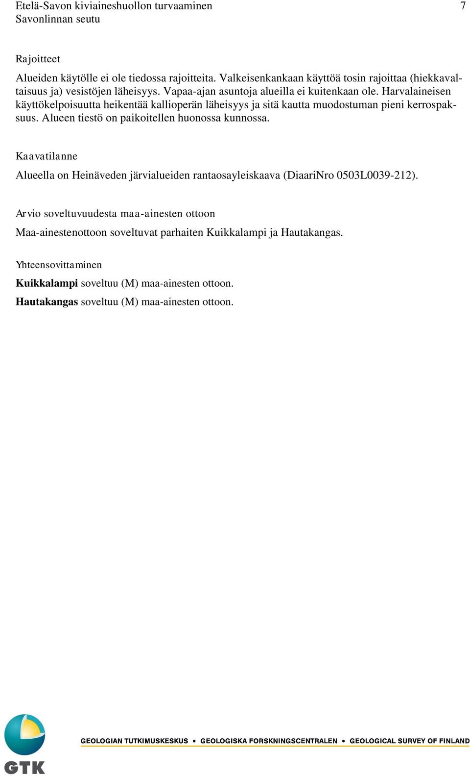 Harvalaineisen käyttökelpoisuutta heikentää kallioperän läheisyys ja sitä kautta muodostuman pieni kerrospaksuus. Alueen tiestö on paikoitellen huonossa kunnossa.