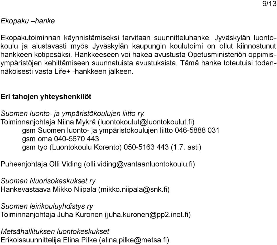 Eri tahojen yhteyshenkilöt Suomen luonto- ja jen liitto ry. Toiminnanjohtaja Niina Mykrä (luontokoulut@luontokoulut.