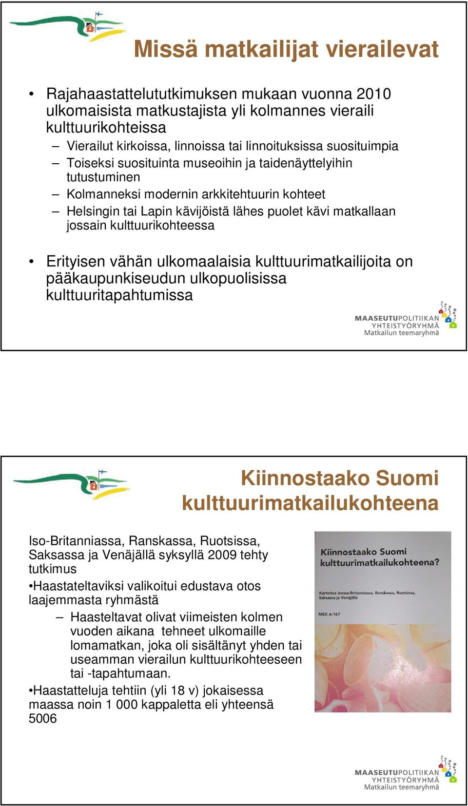 kulttuurikohteessa Erityisen vähän ulkomaalaisia kulttuurimatkailijoita on pääkaupunkiseudun ulkopuolisissa kulttuuritapahtumissa Iso-Britanniassa, Ranskassa, Ruotsissa, Saksassa ja Venäjällä