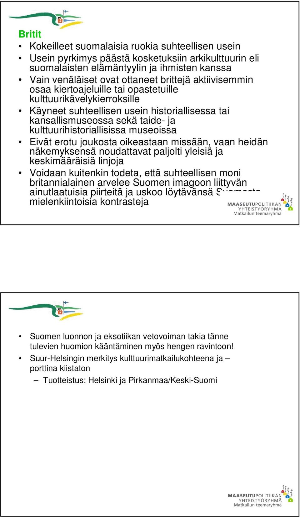 Eivät erotu joukosta oikeastaan missään, vaan heidän näkemyksensä noudattavat paljolti yleisiä ja keskimääräisiä linjoja Voidaan kuitenkin todeta, että suhteellisen moni britannialainen arvelee