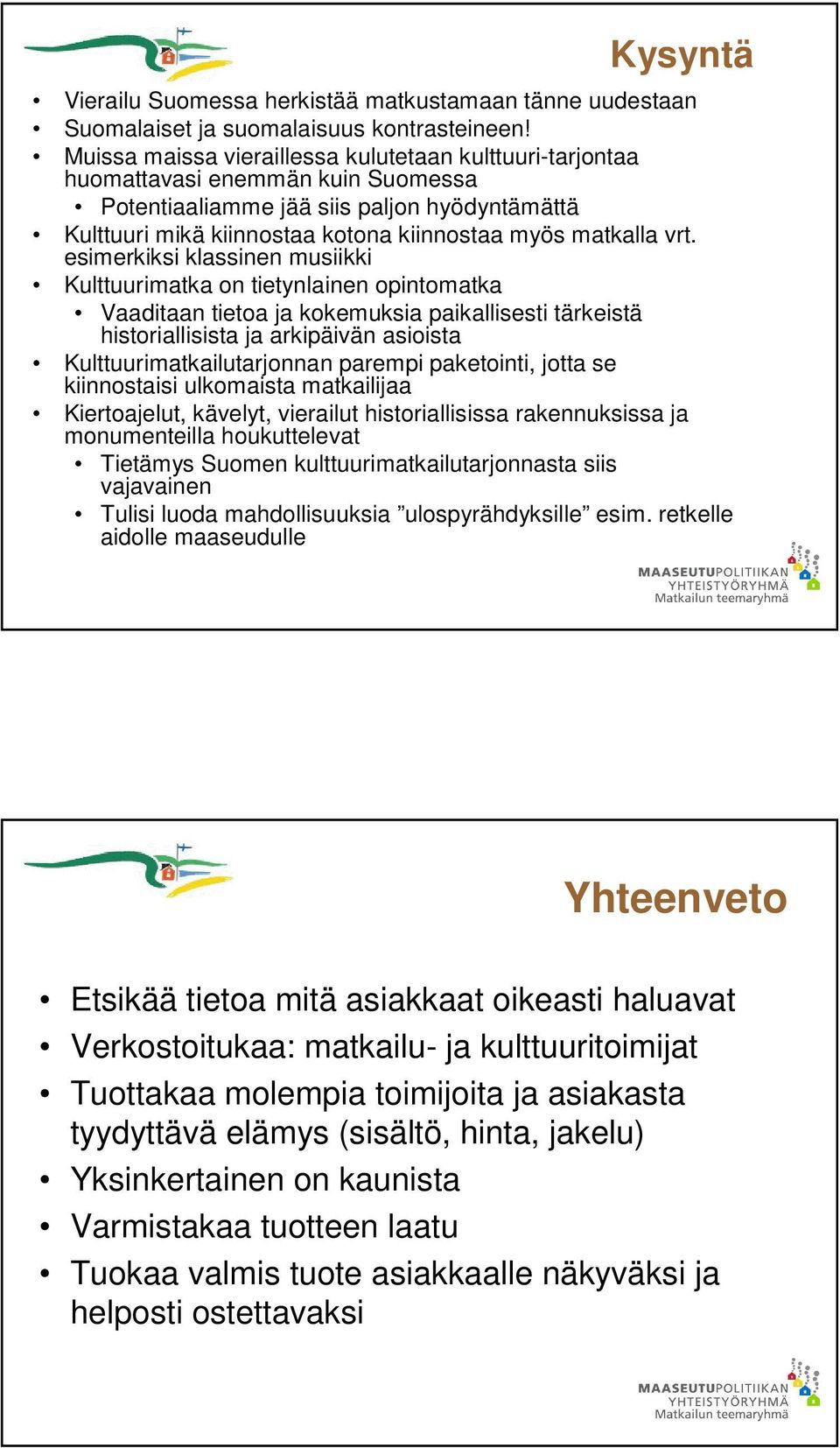 vrt. esimerkiksi klassinen musiikki Kulttuurimatka on tietynlainen opintomatka Vaaditaan tietoa ja kokemuksia paikallisesti tärkeistä historiallisista ja arkipäivän asioista