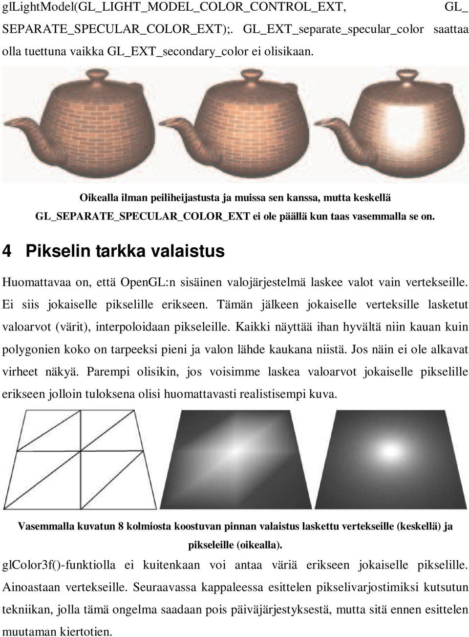 4 Pikselin tarkka valaistus Huomattavaa on, että OpenGL:n sisäinen valojärjestelmä laskee valot vain vertekseille. Ei siis jokaiselle pikselille erikseen.