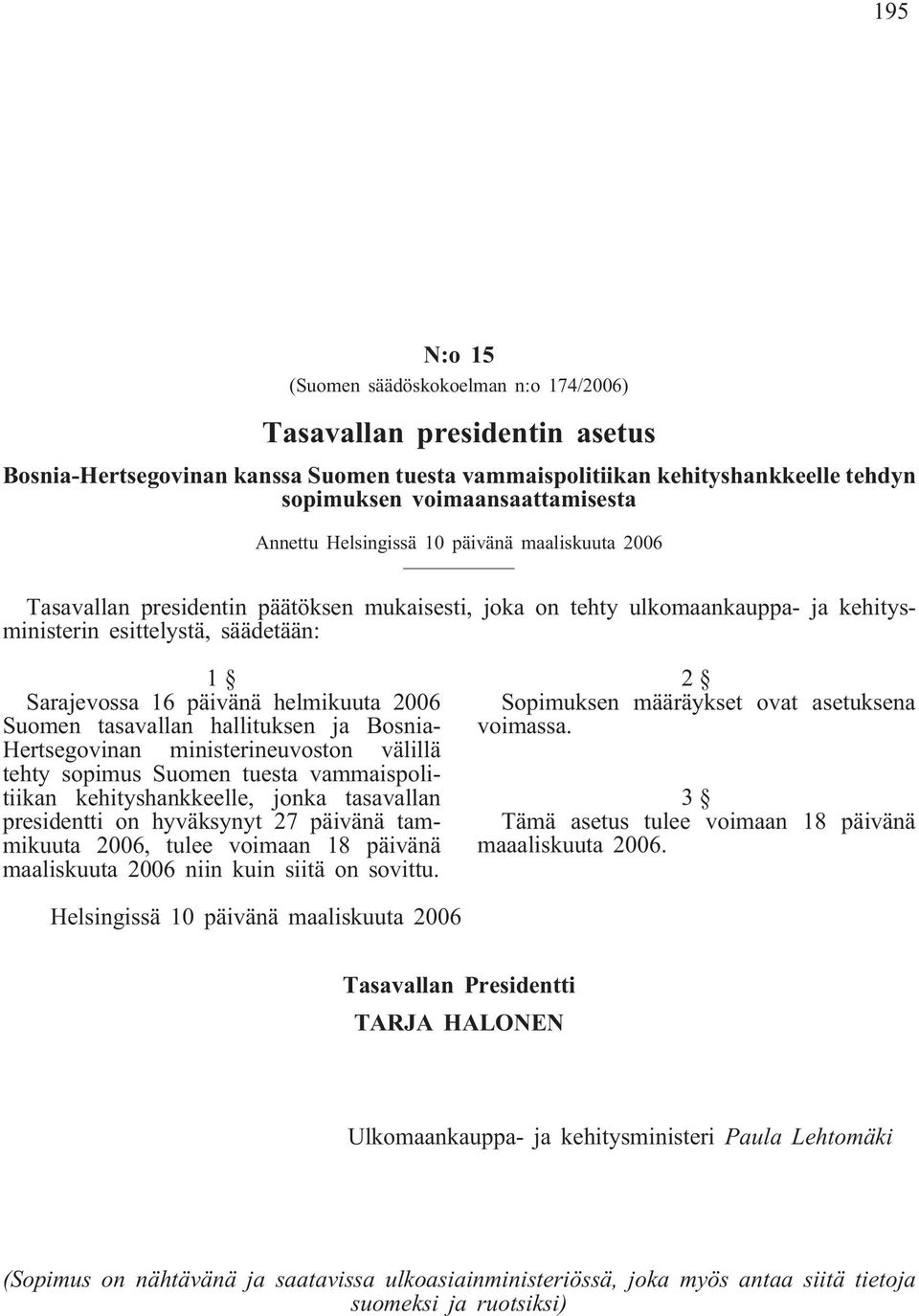 helmikuuta 2006 Suomen tasavallan hallituksen ja Bosnia- Hertsegovinan ministerineuvoston välillä tehty sopimus Suomen tuesta vammaispolitiikan kehityshankkeelle, jonka tasavallan presidentti on