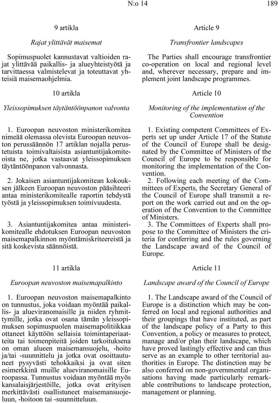 Euroopan neuvoston ministerikomitea nimeää olemassa olevista Euroopan neuvoston perussäännön 17 artiklan nojalla perustetuista toimivaltaisista asiantuntijakomiteoista ne, jotka vastaavat