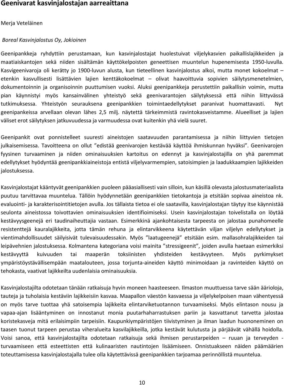 Kasvigeenivaroja oli kerätty jo 1900-luvun alusta, kun tieteellinen kasvinjalostus alkoi, mutta monet kokoelmat etenkin kasvullisesti lisättävien lajien kenttäkokoelmat olivat haavoittuvia sopivien