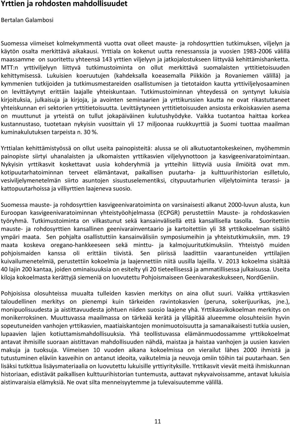MTT:n yrttiviljelyyn liittyvä tutkimustoiminta on ollut merkittävä suomalaisten yrttitietoisuuden kehittymisessä.