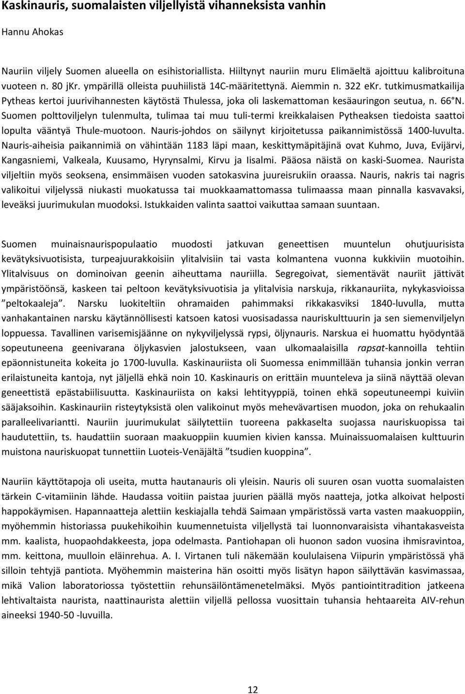 Suomen polttoviljelyn tulenmulta, tulimaa tai muu tuli-termi kreikkalaisen Pytheaksen tiedoista saattoi lopulta vääntyä Thule-muotoon.