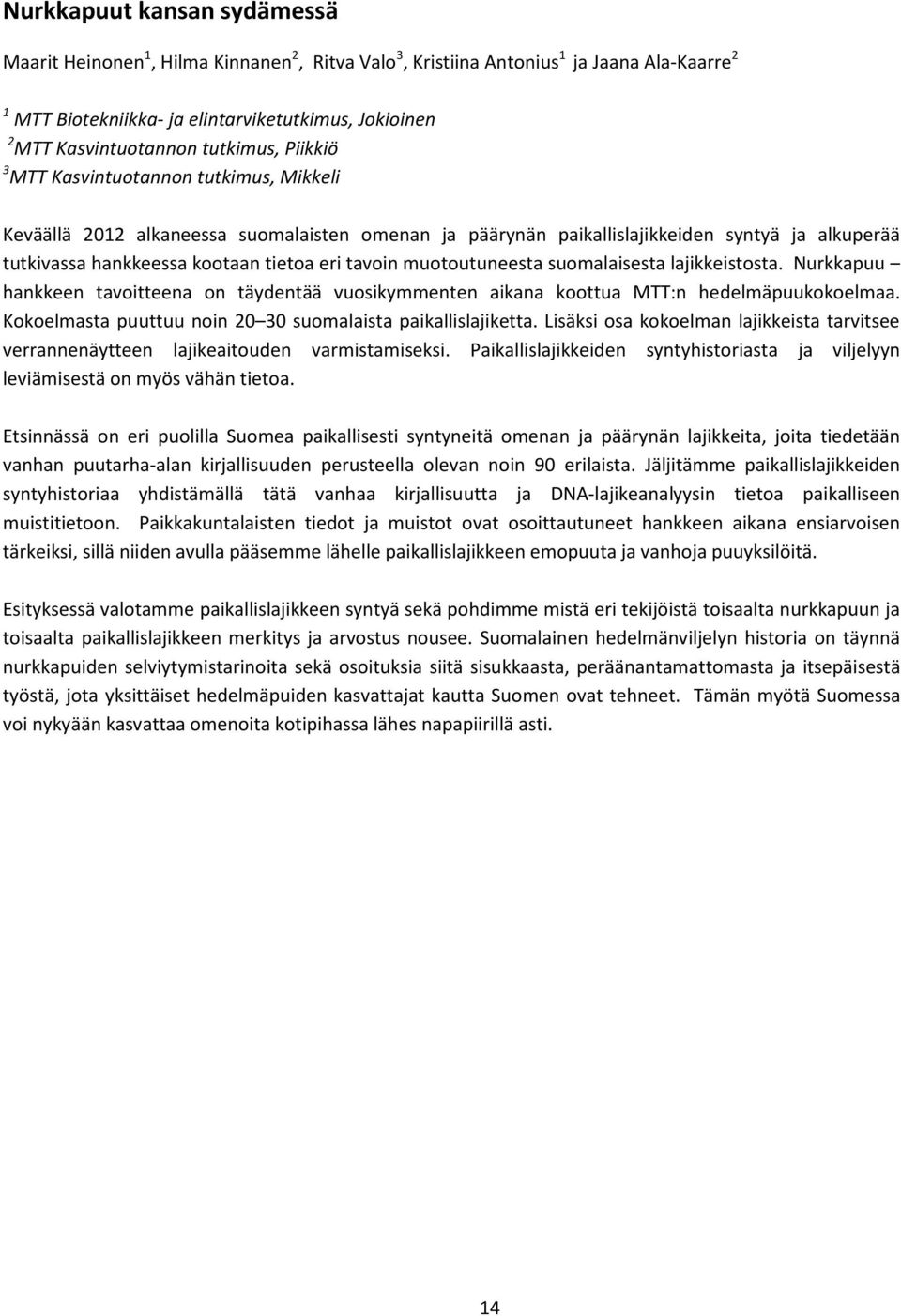 tavoin muotoutuneesta suomalaisesta lajikkeistosta. Nurkkapuu hankkeen tavoitteena on täydentää vuosikymmenten aikana koottua MTT:n hedelmäpuukokoelmaa.