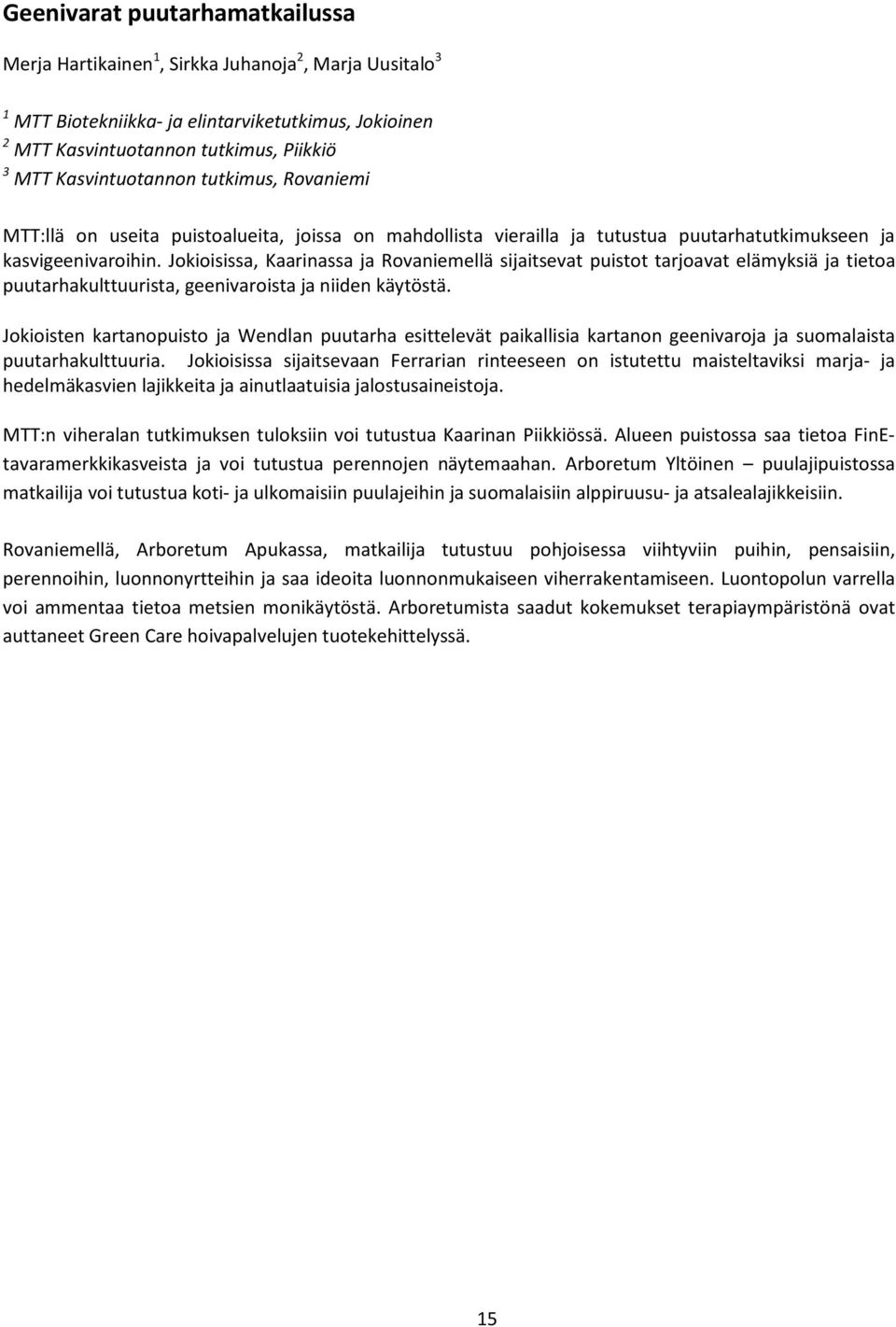 Jokioisissa, Kaarinassa ja Rovaniemellä sijaitsevat puistot tarjoavat elämyksiä ja tietoa puutarhakulttuurista, geenivaroista ja niiden käytöstä.