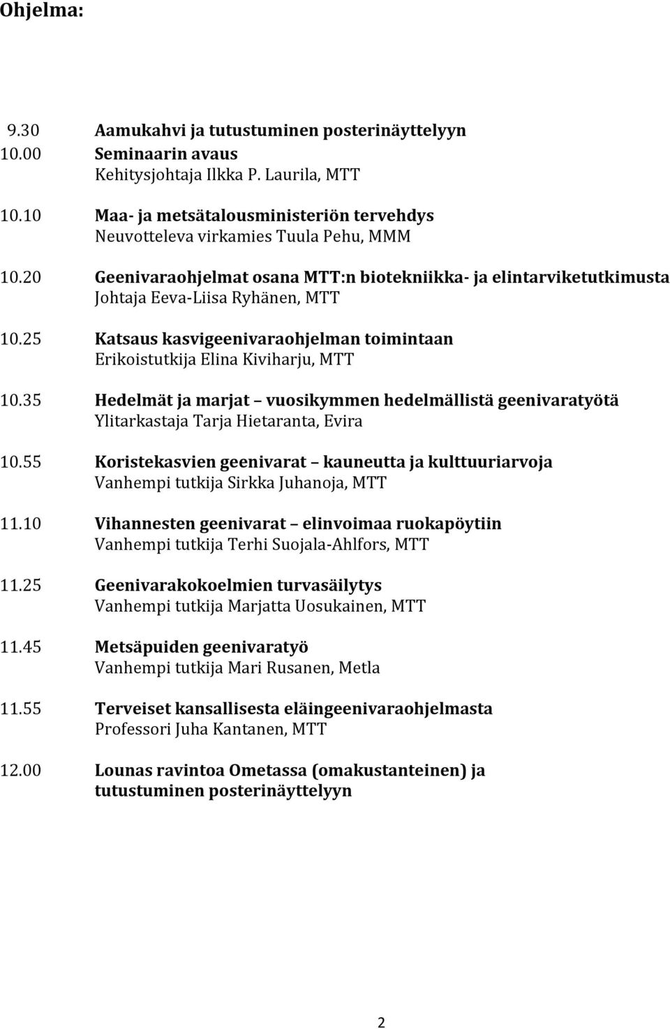 25 Katsaus kasvigeenivaraohjelman toimintaan Erikoistutkija Elina Kiviharju, MTT 10.35 Hedelmät ja marjat vuosikymmen hedelmällistä geenivaratyötä Ylitarkastaja Tarja Hietaranta, Evira 10.