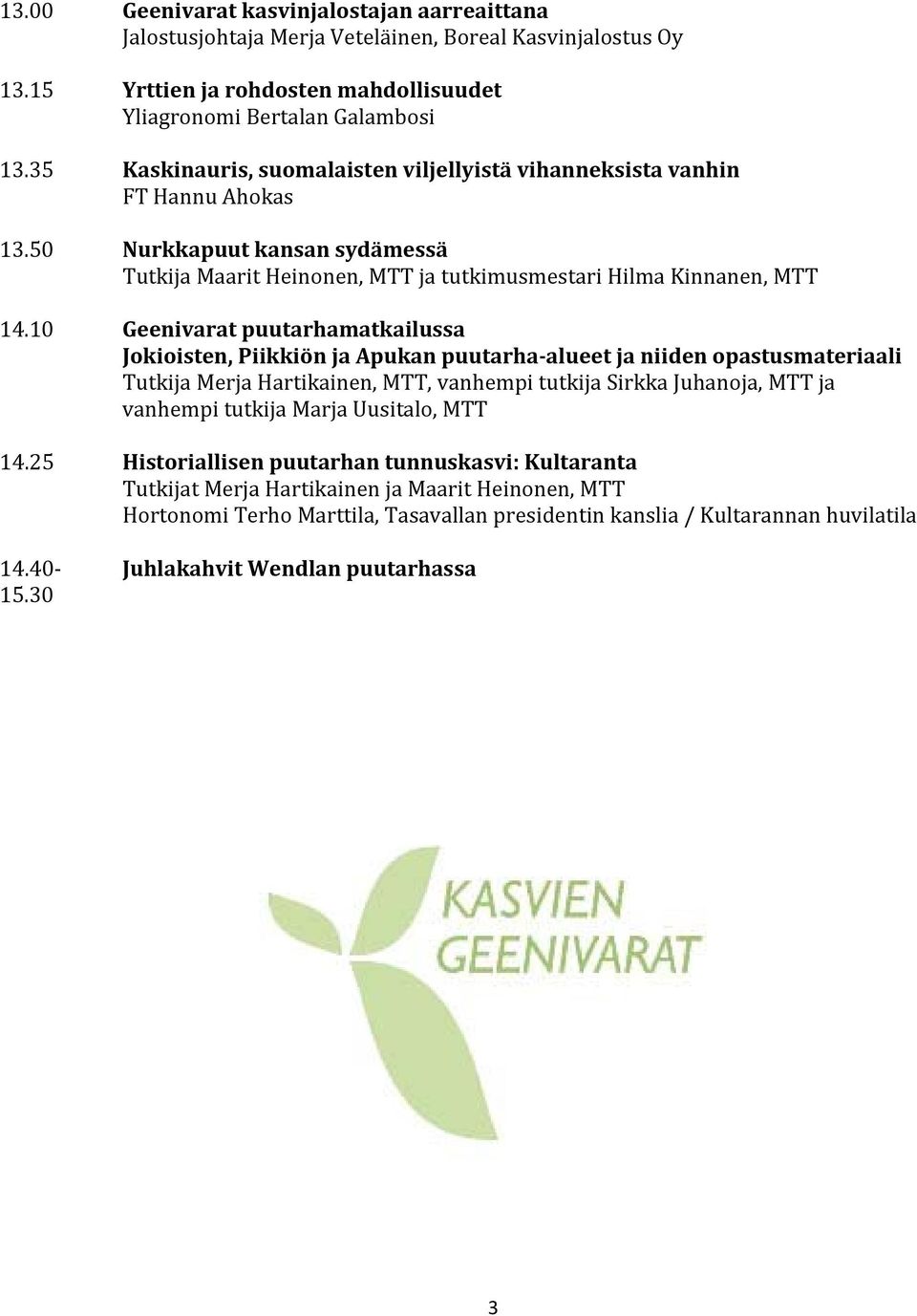 10 Geenivarat puutarhamatkailussa Jokioisten, Piikkiön ja Apukan puutarha-alueet ja niiden opastusmateriaali Tutkija Merja Hartikainen, MTT, vanhempi tutkija Sirkka Juhanoja, MTT ja vanhempi tutkija