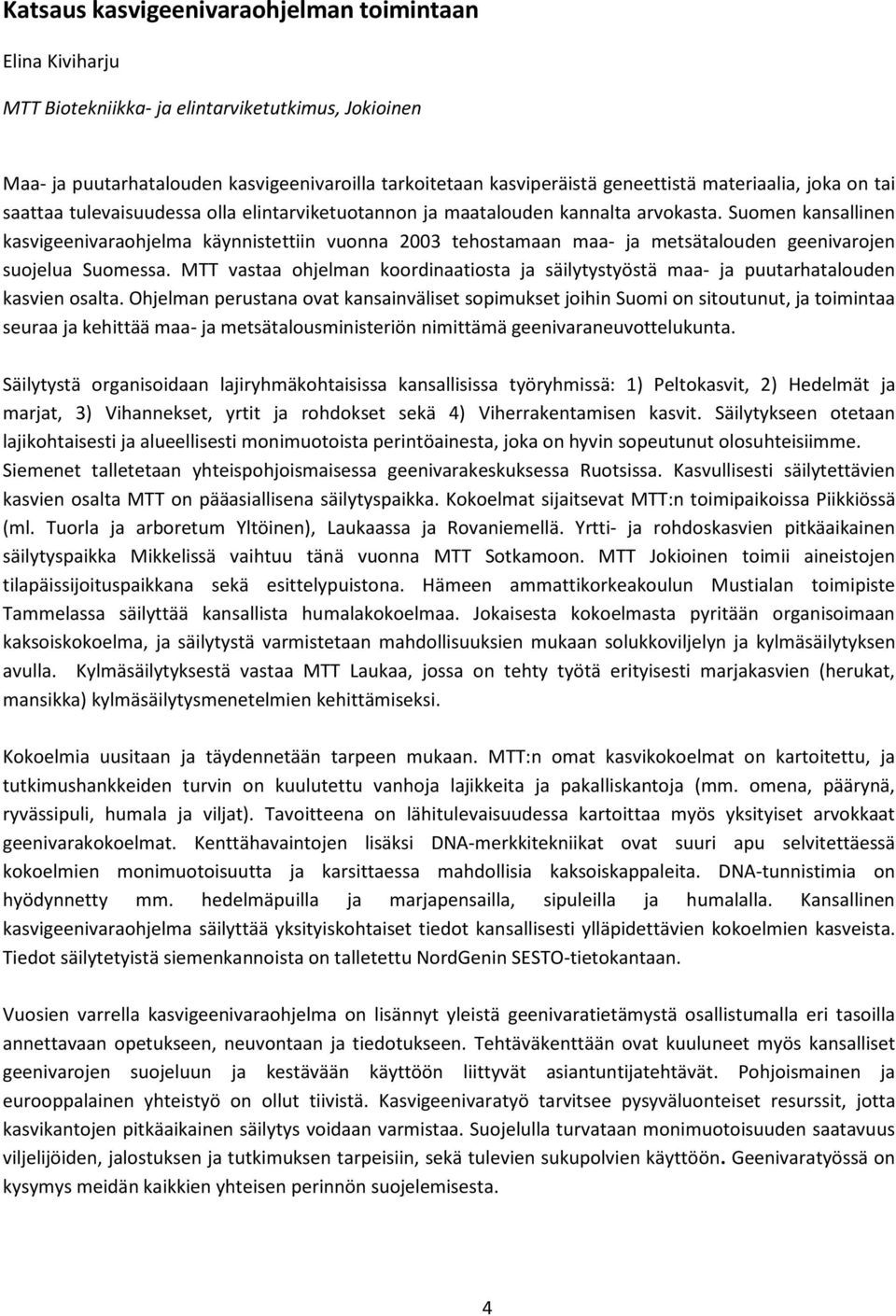Suomen kansallinen kasvigeenivaraohjelma käynnistettiin vuonna 2003 tehostamaan maa- ja metsätalouden geenivarojen suojelua Suomessa.