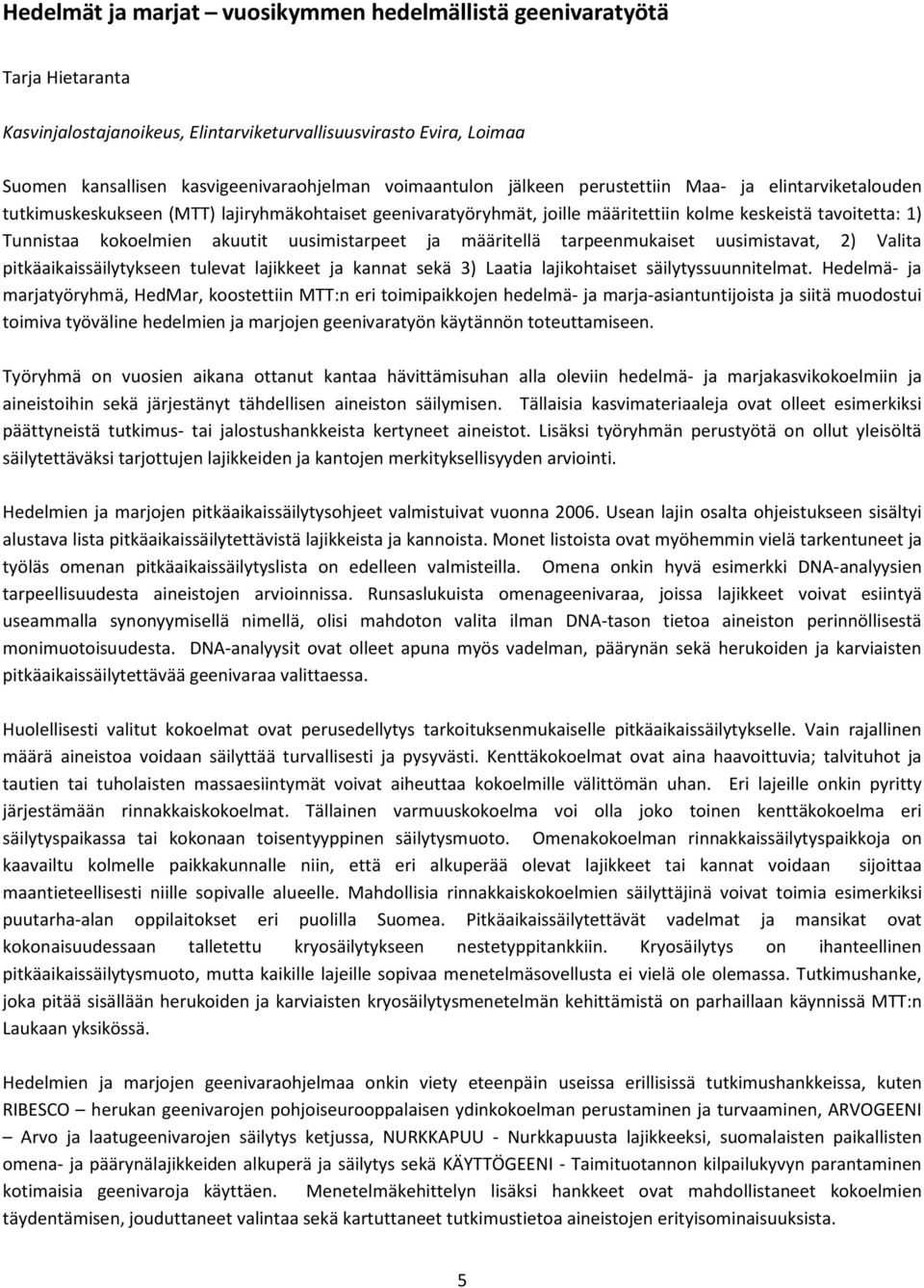 akuutit uusimistarpeet ja määritellä tarpeenmukaiset uusimistavat, 2) Valita pitkäaikaissäilytykseen tulevat lajikkeet ja kannat sekä 3) Laatia lajikohtaiset säilytyssuunnitelmat.