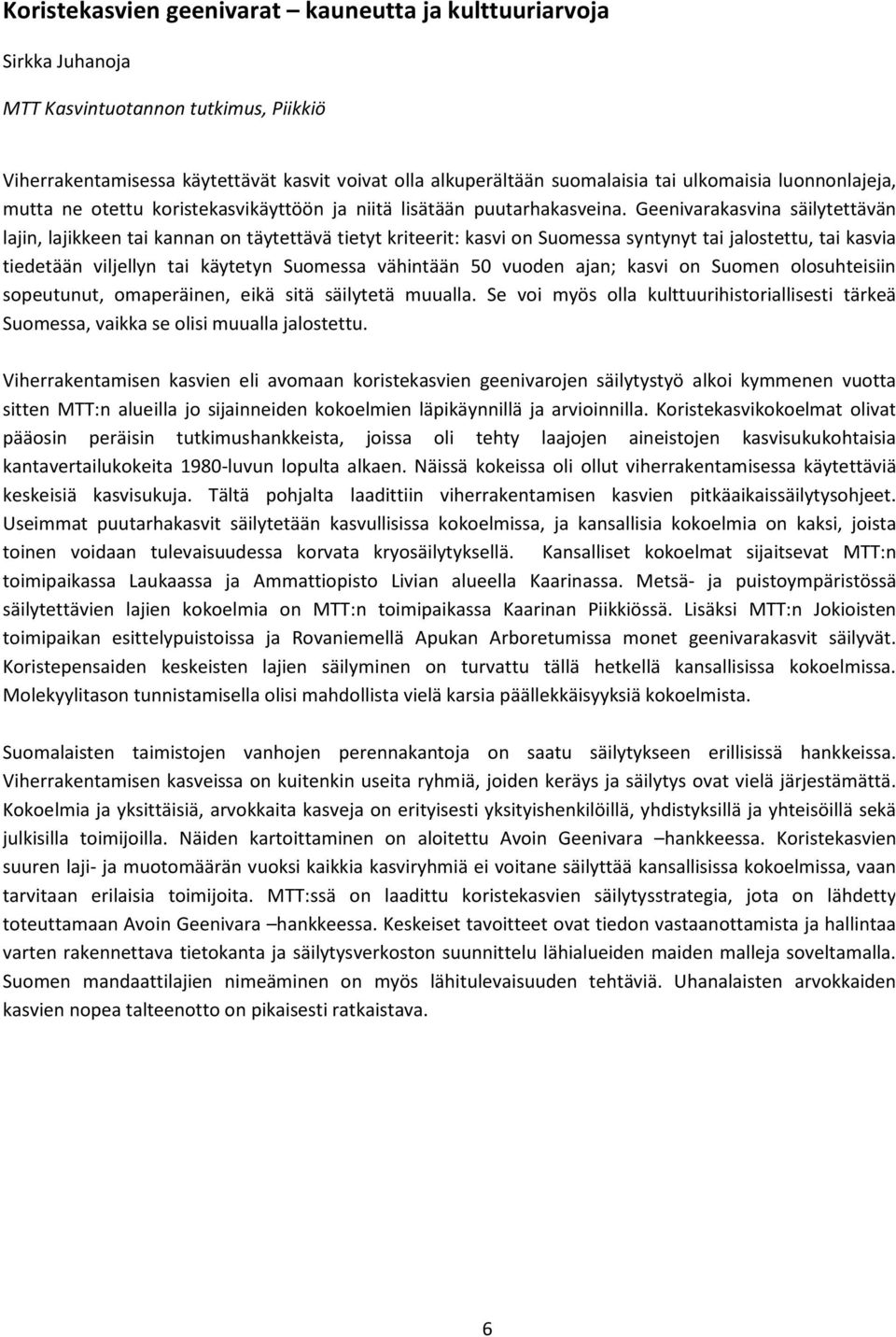 Geenivarakasvina säilytettävän lajin, lajikkeen tai kannan on täytettävä tietyt kriteerit: kasvi on Suomessa syntynyt tai jalostettu, tai kasvia tiedetään viljellyn tai käytetyn Suomessa vähintään 50