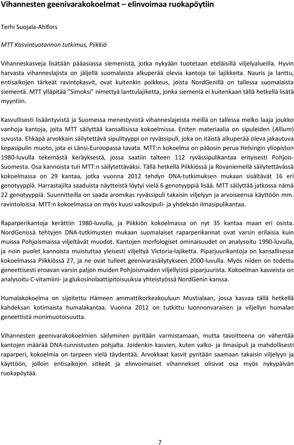 Nauris ja lanttu, entisaikojen tärkeät ravintokasvit, ovat kuitenkin poikkeus, joista NordGenillä on tallessa suomalaista siementä.