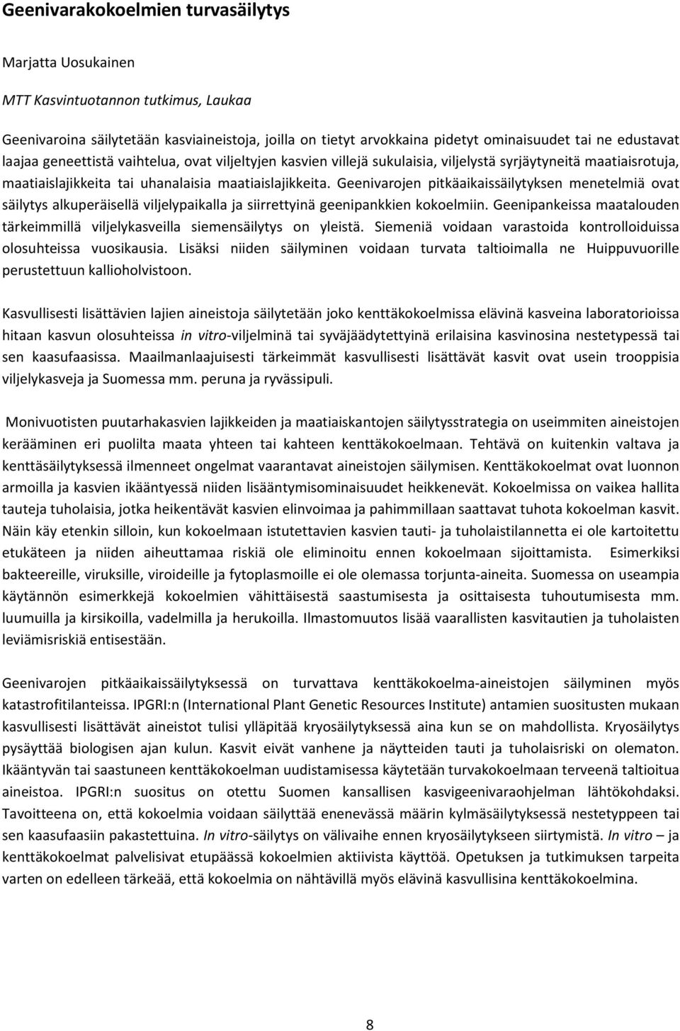 Geenivarojen pitkäaikaissäilytyksen menetelmiä ovat säilytys alkuperäisellä viljelypaikalla ja siirrettyinä geenipankkien kokoelmiin.