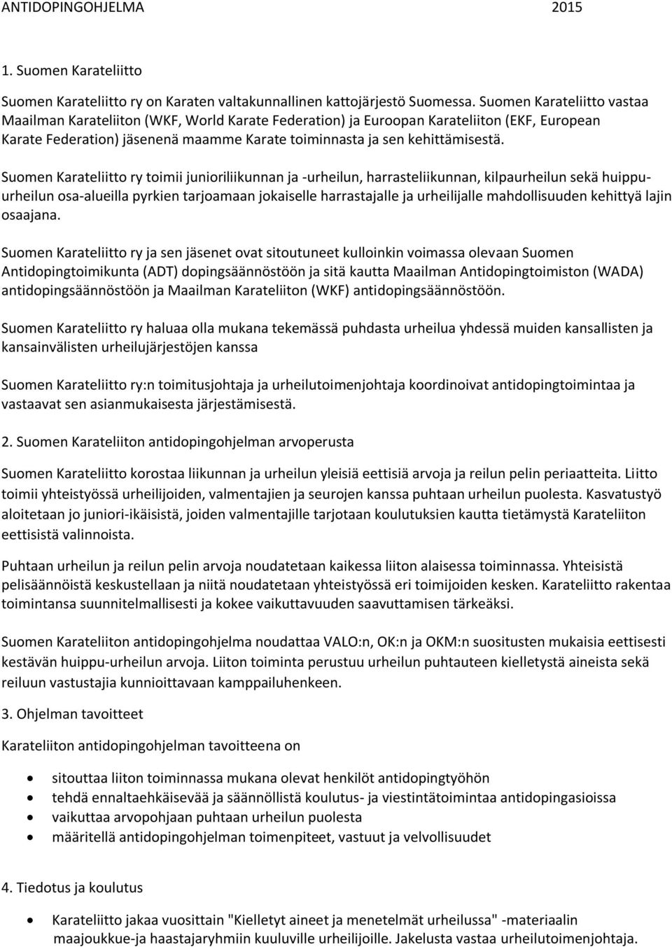 Suomen Karateliitto ry toimii junioriliikunnan ja -urheilun, harrasteliikunnan, kilpaurheilun sekä huippuurheilun osa-alueilla pyrkien tarjoamaan jokaiselle harrastajalle ja urheilijalle