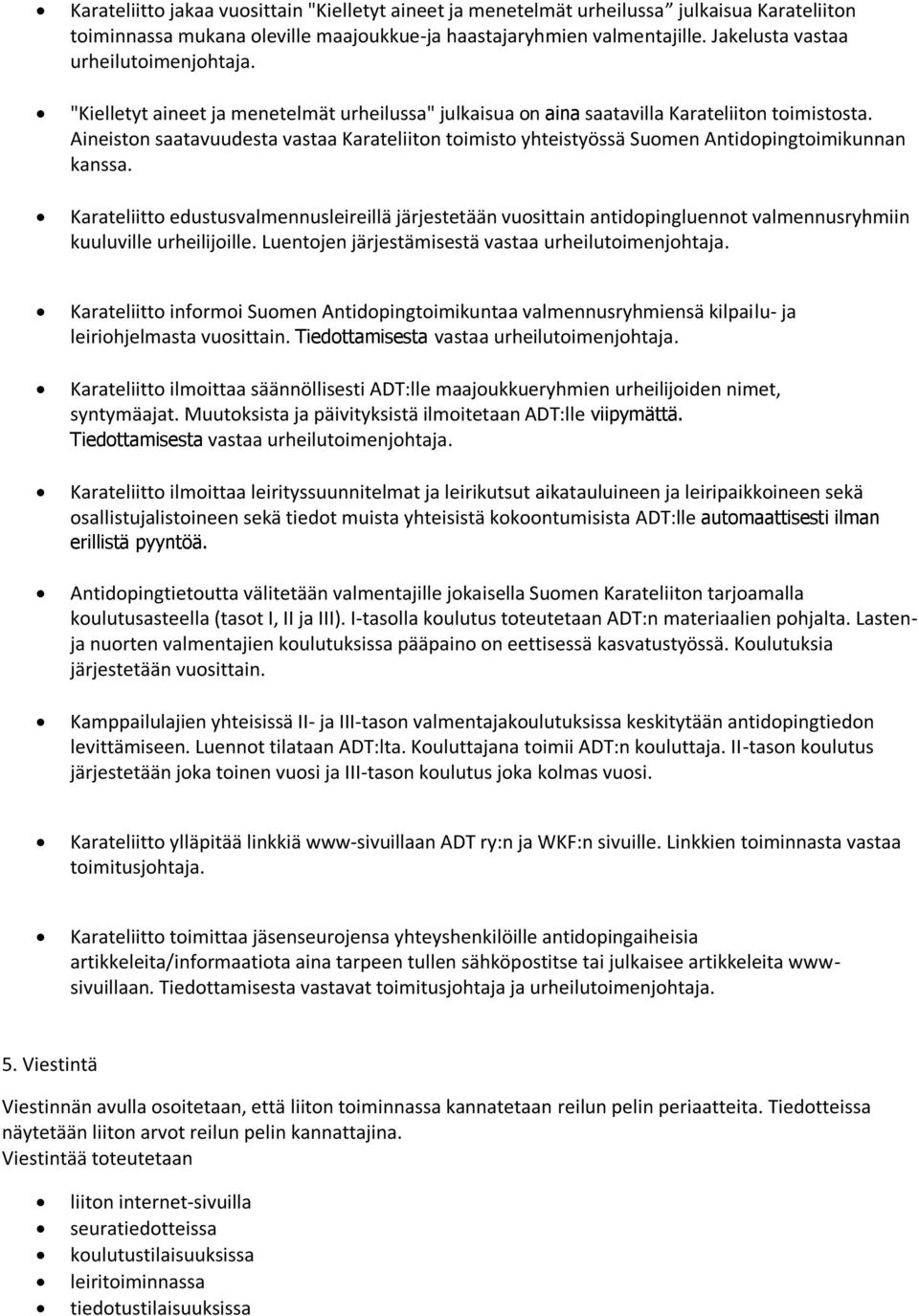 Aineiston saatavuudesta vastaa Karateliiton toimisto yhteistyössä Suomen Antidopingtoimikunnan kanssa.