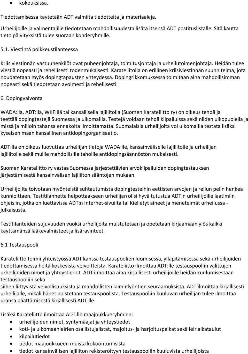Heidän tulee viestiä nopeasti ja rehellisesti todenmukaisesti. Karateliitolla on erillinen kriisiviestinnän suunnitelma, jota noudatetaan myös dopingtapausten yhteydessä.