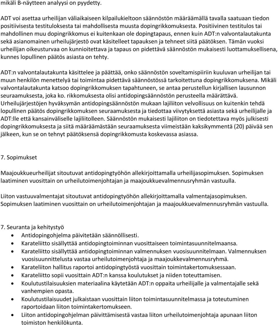 Positiivinen testitulos tai mahdollinen muu dopingrikkomus ei kuitenkaan ole dopingtapaus, ennen kuin ADT:n valvontalautakunta sekä asianomainen urheilujärjestö ovat käsitelleet tapauksen ja tehneet