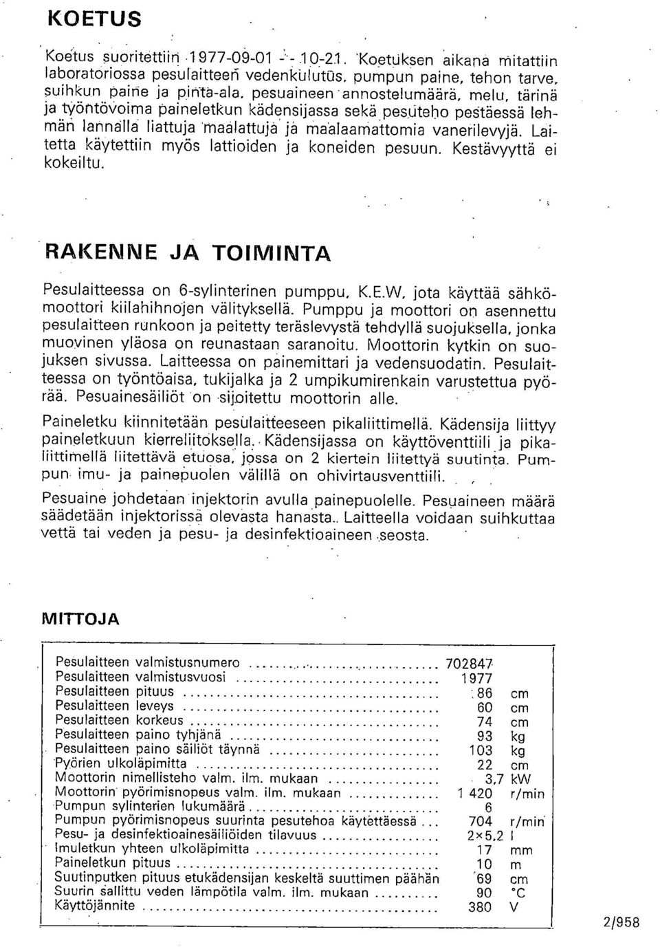 Laitetta käytettiin myös lattioiden ja koneiden pesuun. Kestävyyttä ei kokeiltu. RAKENNE JA TOIMINTA Pesulaitteessa on 6-sylinterinen pumppu, K.E.W.