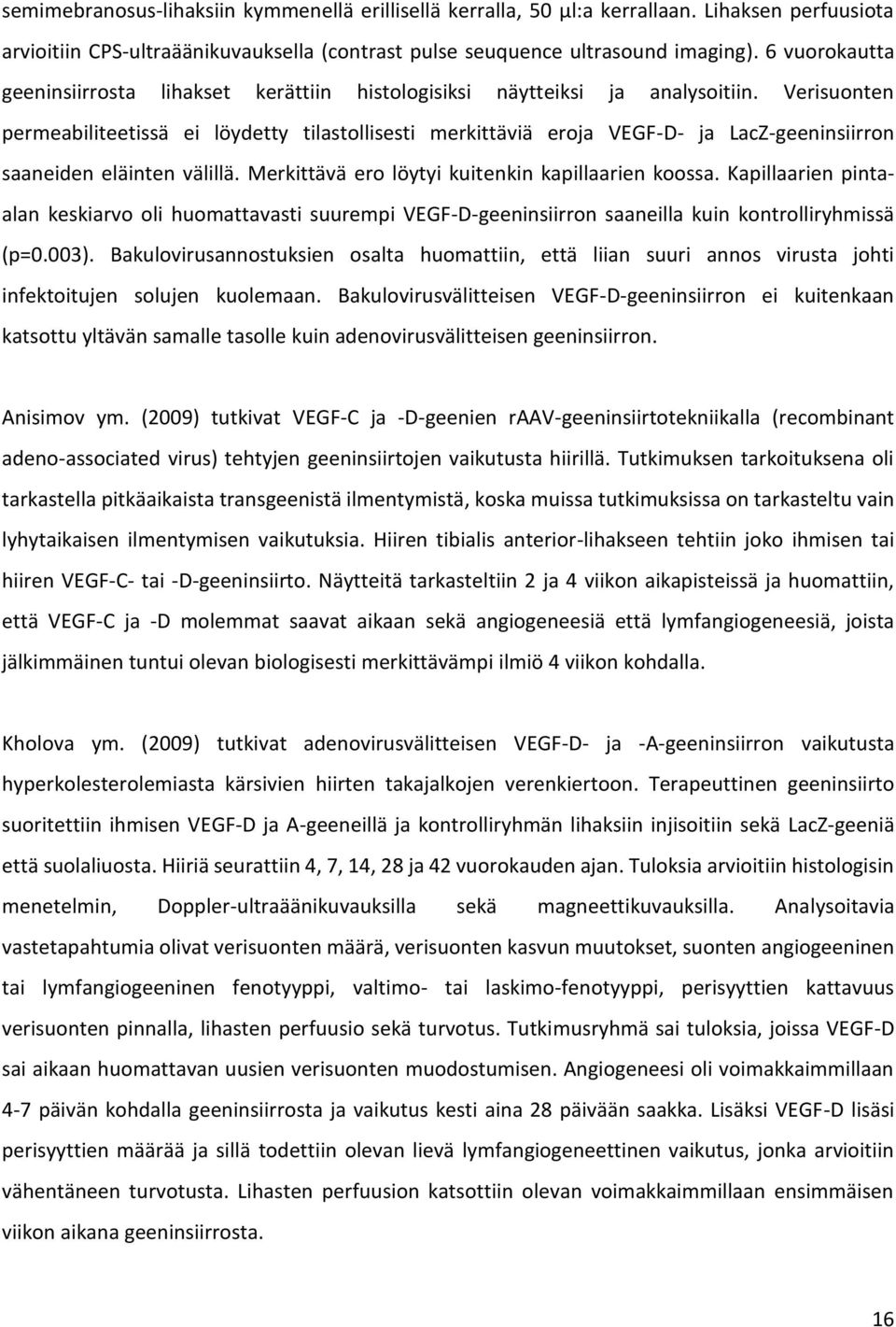 Verisuonten permeabiliteetissä ei löydetty tilastollisesti merkittäviä eroja VEGF-D- ja LacZ-geeninsiirron saaneiden eläinten välillä. Merkittävä ero löytyi kuitenkin kapillaarien koossa.