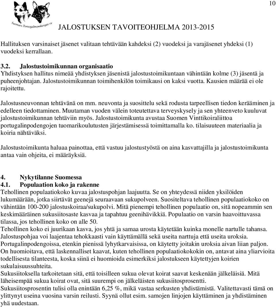 Jalostustoimikunnan organisaatio Yhdistyksen hallitus nimeää yhdistyksen jäsenistä jalostustoimikuntaan vähintään kolme (3) jäsentä ja puheenjohtajan.