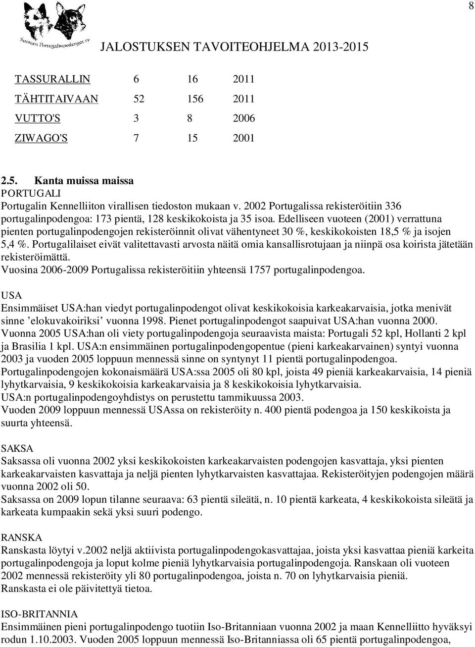 Edelliseen vuoteen (2001) verrattuna pienten portugalinpodengojen rekisteröinnit olivat vähentyneet 30 %, keskikokoisten 18,5 % ja isojen 5,4 %.