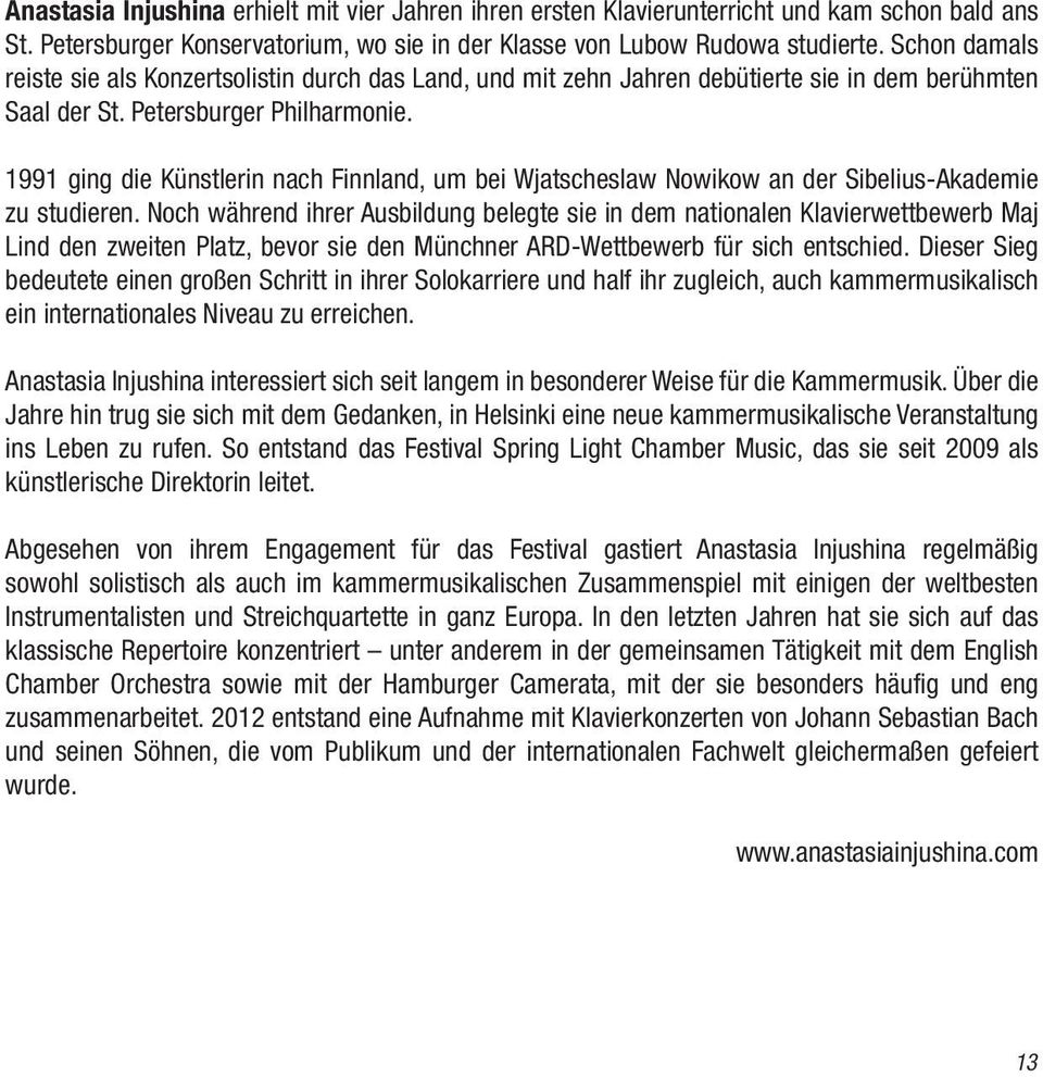 1991 ging die Künstlerin nach Finnland, um bei Wjatscheslaw Nowikow an der Sibelius-Akademie zu studieren.