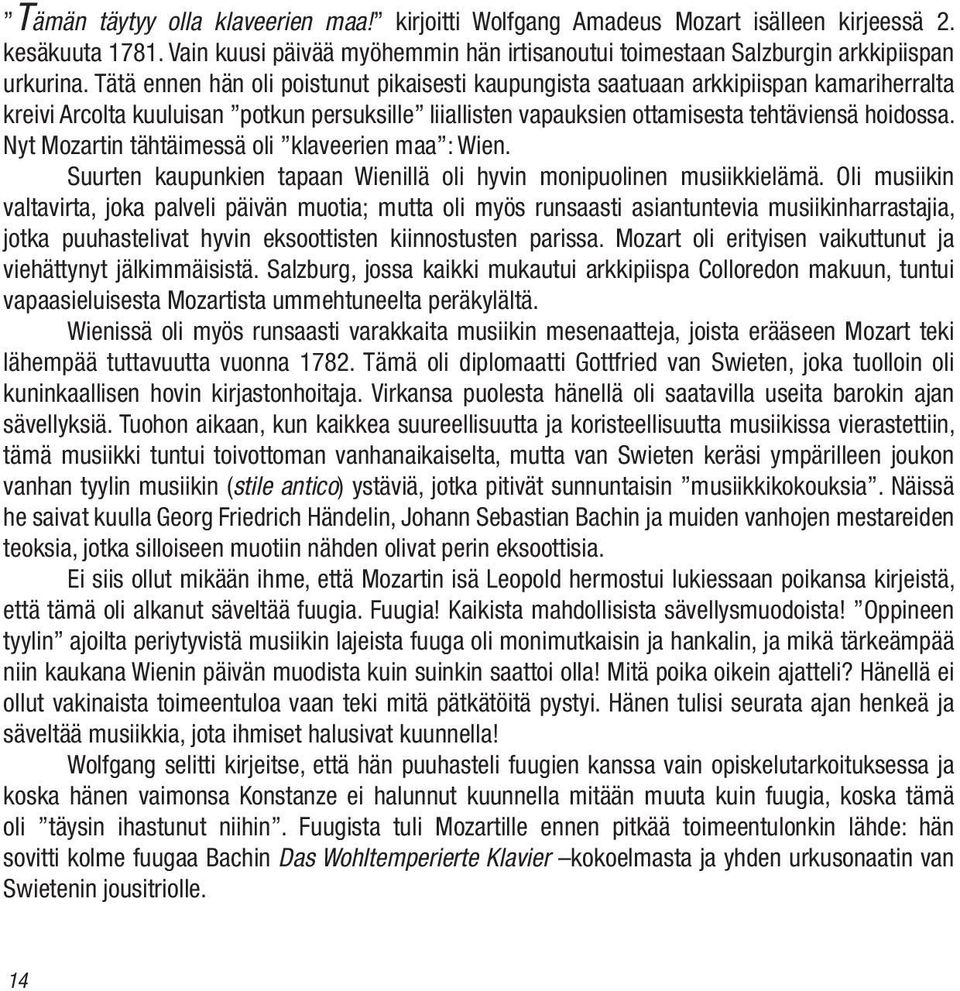Nyt Mozartin tähtäimessä oli klaveerien maa : Wien. Suurten kaupunkien tapaan Wienillä oli hyvin monipuolinen musiikkielämä.
