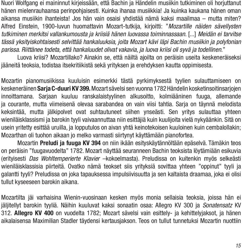 Alfred Einstein, 1900-luvun huomattavin Mozart-tutkija, kirjoitti: Mozartille näiden sävellysten tutkiminen merkitsi vallankumousta ja kriisiä hänen luovassa toiminnassaan. [.