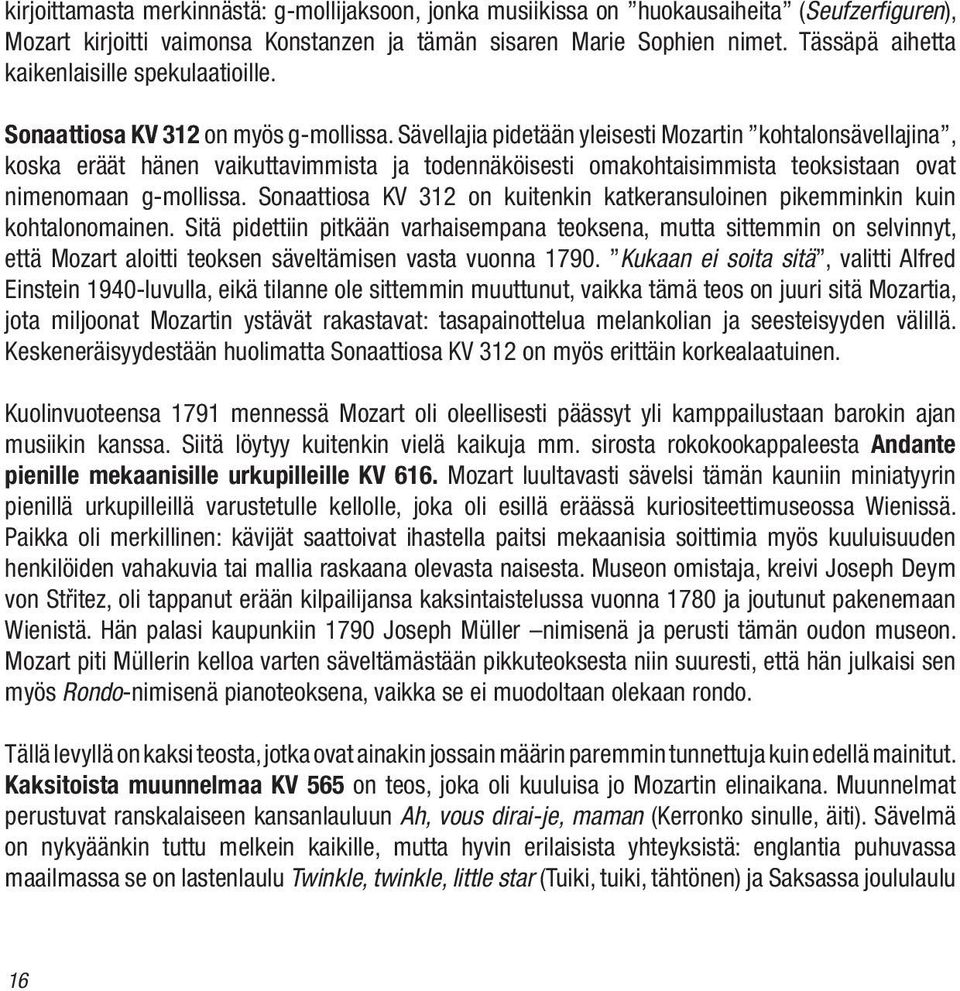 Sävellajia pidetään yleisesti Mozartin kohtalonsävellajina, koska eräät hänen vaikuttavimmista ja todennäköisesti omakohtaisimmista teoksistaan ovat nimenomaan g-mollissa.