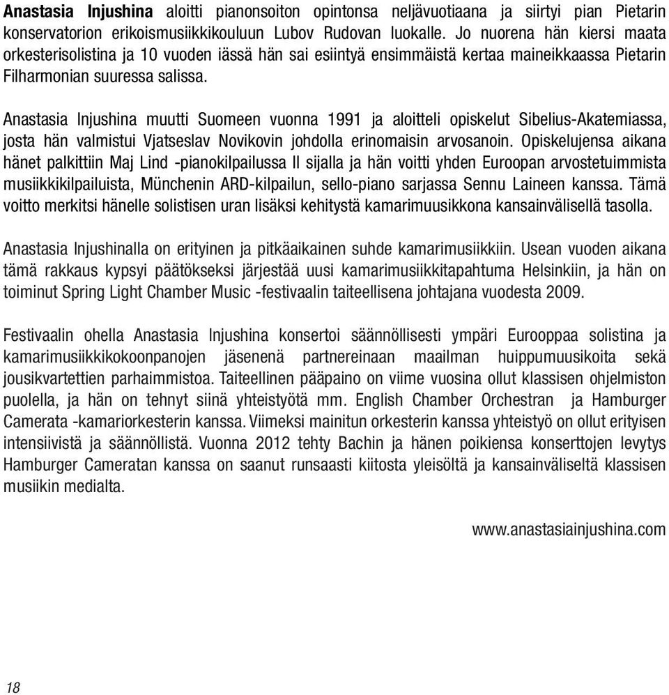Anastasia Injushina muutti Suomeen vuonna 1991 ja aloitteli opiskelut Sibelius-Akatemiassa, josta hän valmistui Vjatseslav Novikovin johdolla erinomaisin arvosanoin.