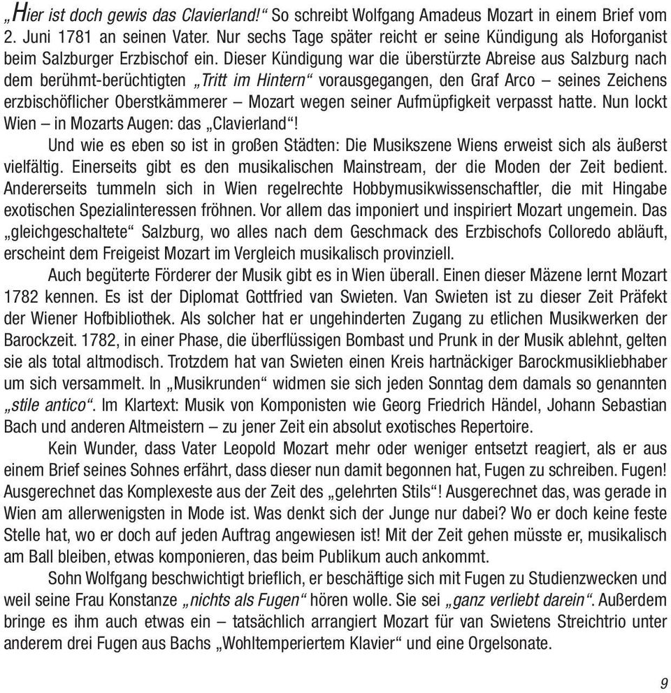 Dieser Kündigung war die überstürzte Abreise aus Salzburg nach dem berühmt-berüchtigten Tritt im Hintern vorausgegangen, den Graf Arco seines Zeichens erzbischöflicher Oberstkämmerer Mozart wegen