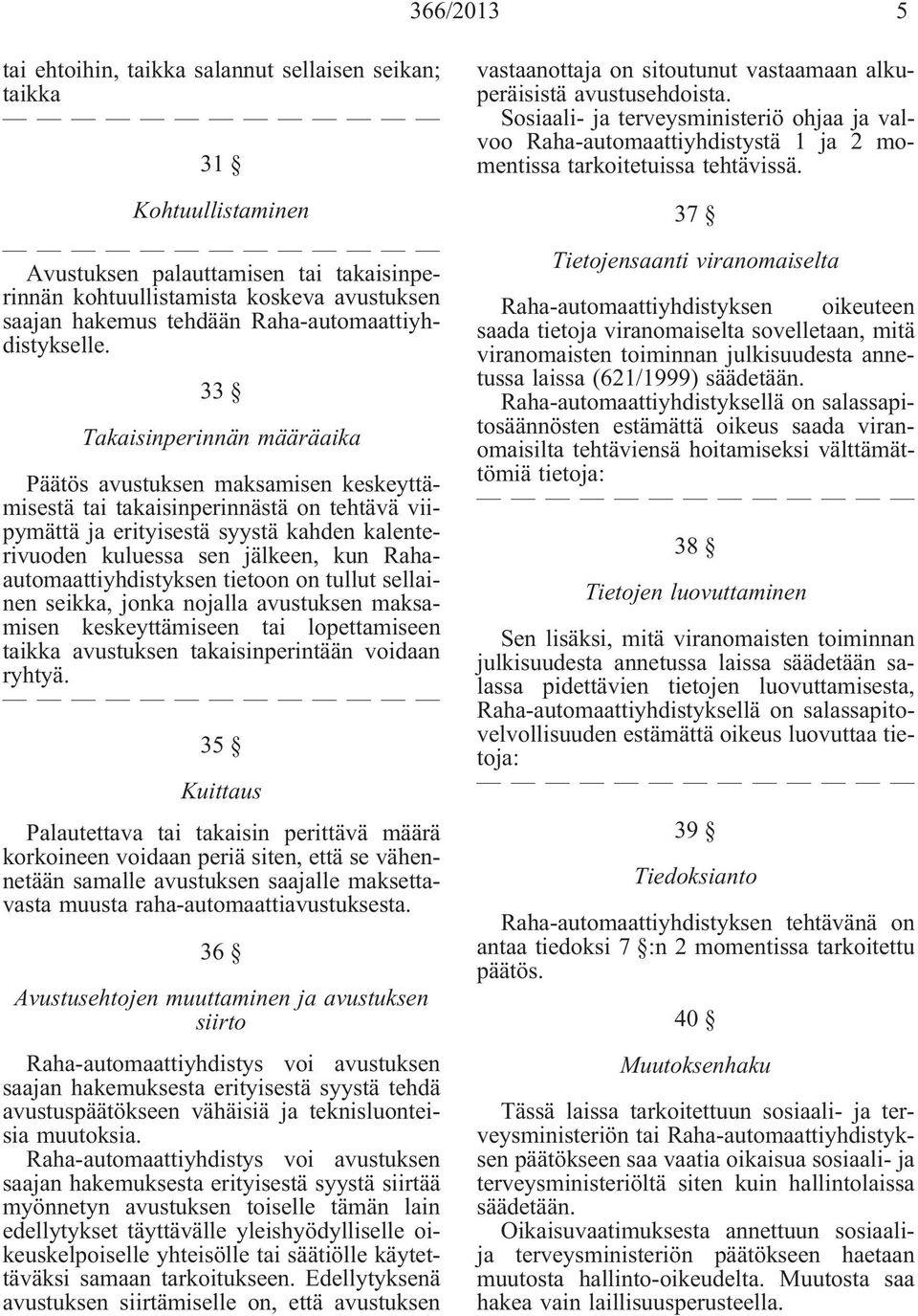 33 Takaisinperinnän määräaika Päätös avustuksen maksamisen keskeyttämisestä tai takaisinperinnästä on tehtävä viipymättä ja erityisestä syystä kahden kalenterivuoden kuluessa sen jälkeen, kun