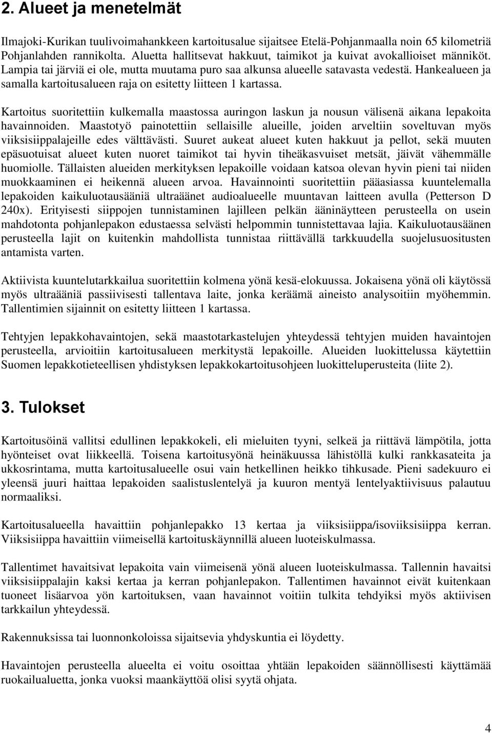 Hankealueen ja samalla kartoitusalueen raja on esitetty liitteen 1 kartassa. Kartoitus suoritettiin kulkemalla maastossa auringon laskun ja nousun välisenä aikana lepakoita havainnoiden.