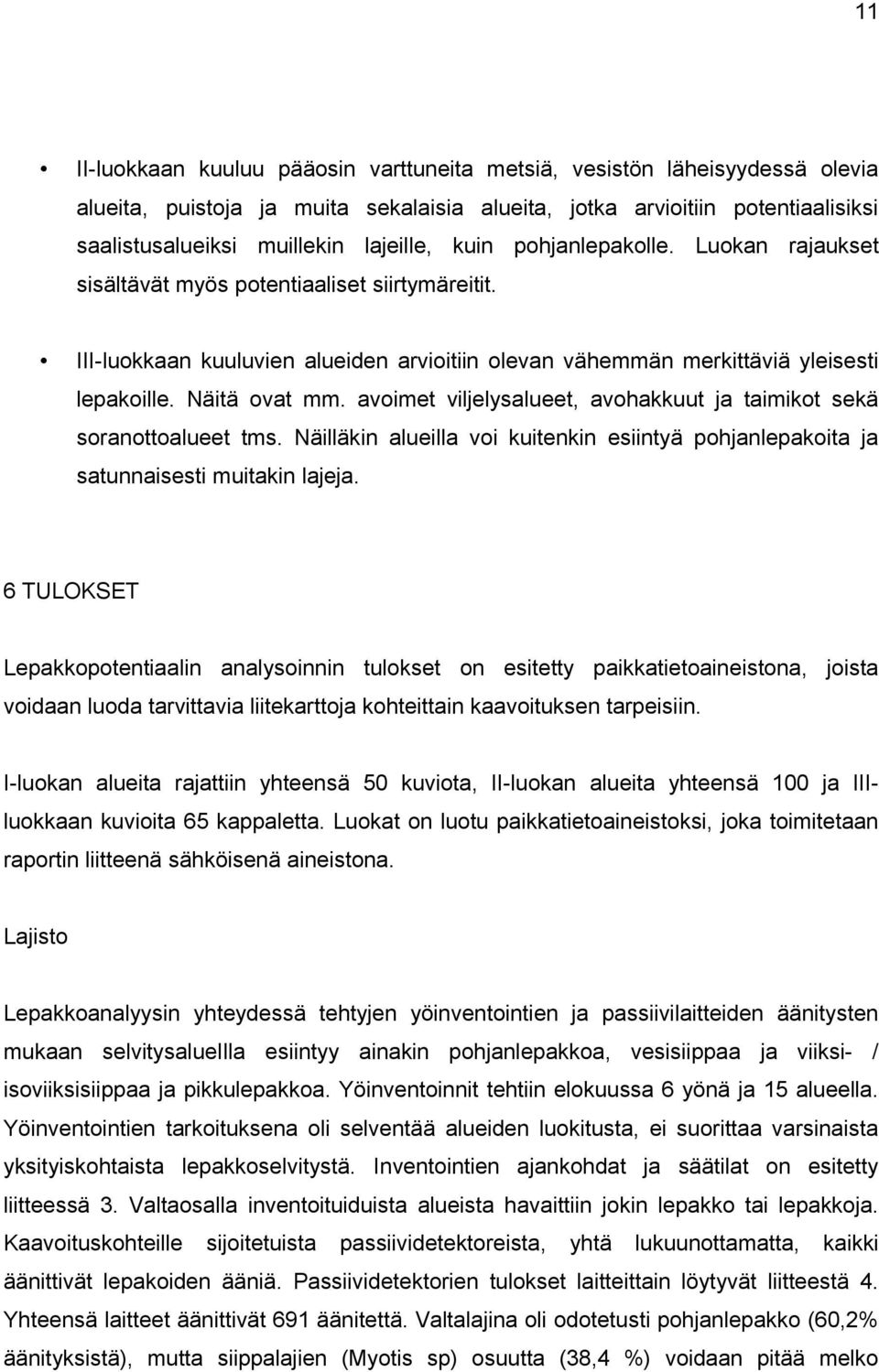 avoimet viljelysalueet, avohakkuut ja taimikot sekä soranottoalueet tms. Näilläkin alueilla voi kuitenkin esiintyä pohjanlepakoita ja satunnaisesti muitakin lajeja.