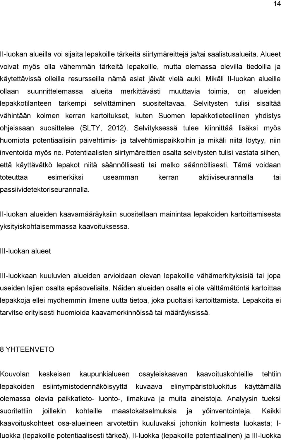 Mikäli II-luokan alueille ollaan suunnittelemassa lepakkotilanteen tarkempi alueita merkittävästi selvittäminen muuttavia suositeltavaa.