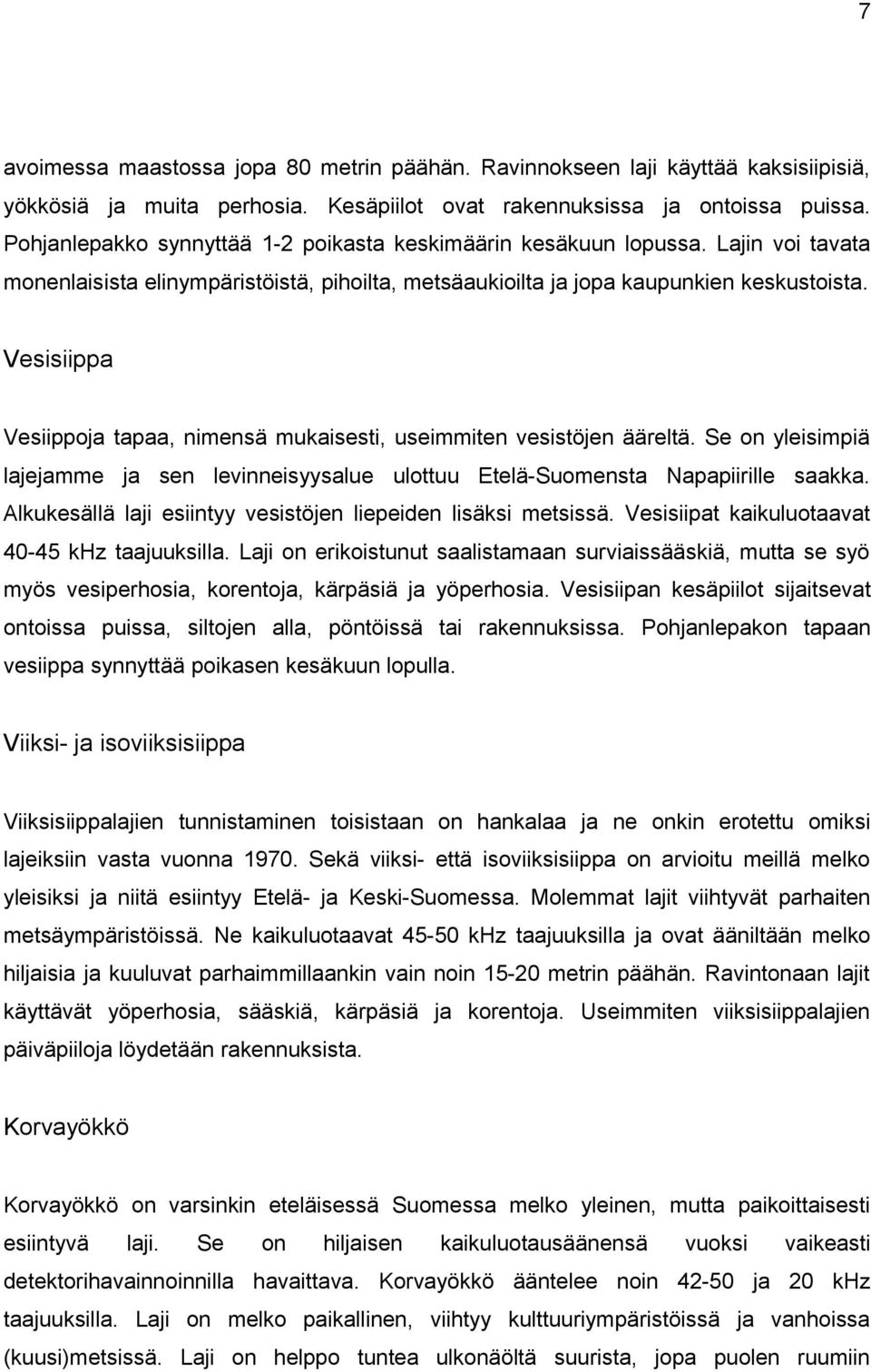 Vesisiippa Vesiippoja tapaa, nimensä mukaisesti, useimmiten vesistöjen ääreltä. Se on yleisimpiä lajejamme ja sen levinneisyysalue ulottuu Etelä-Suomensta Napapiirille saakka.