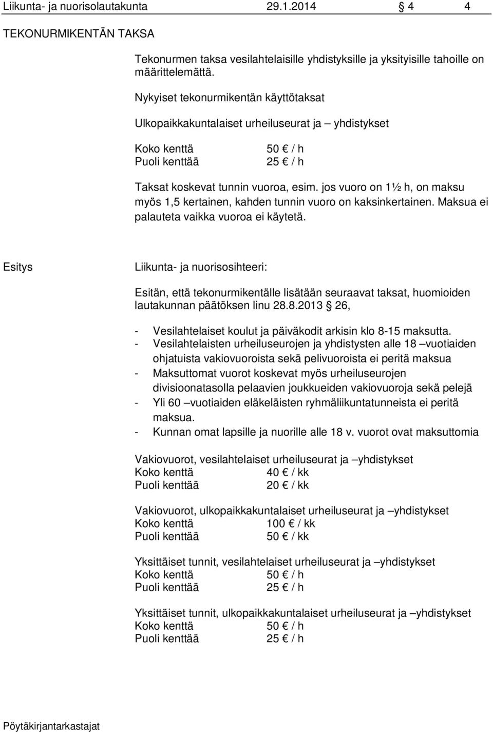 jos vuoro on 1½ h, on maksu myös 1,5 kertainen, kahden tunnin vuoro on kaksinkertainen. Maksua ei palauteta vaikka vuoroa ei käytetä.