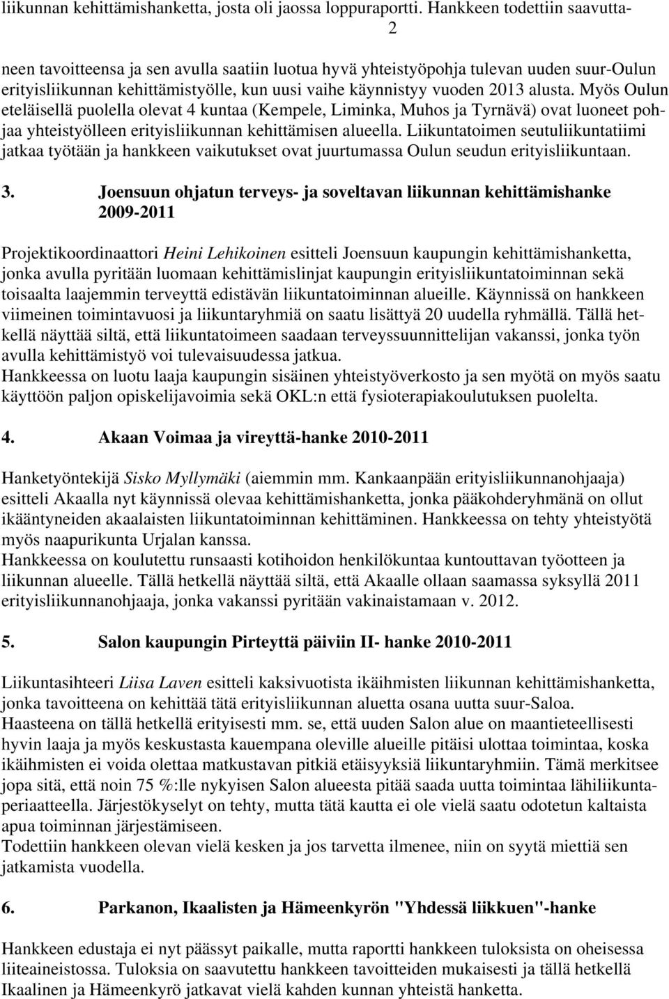 alusta. Myös Oulun eteläisellä puolella olevat 4 kuntaa (Kempele, Liminka, Muhos ja Tyrnävä) ovat luoneet pohjaa yhteistyölleen erityisliikunnan kehittämisen alueella.