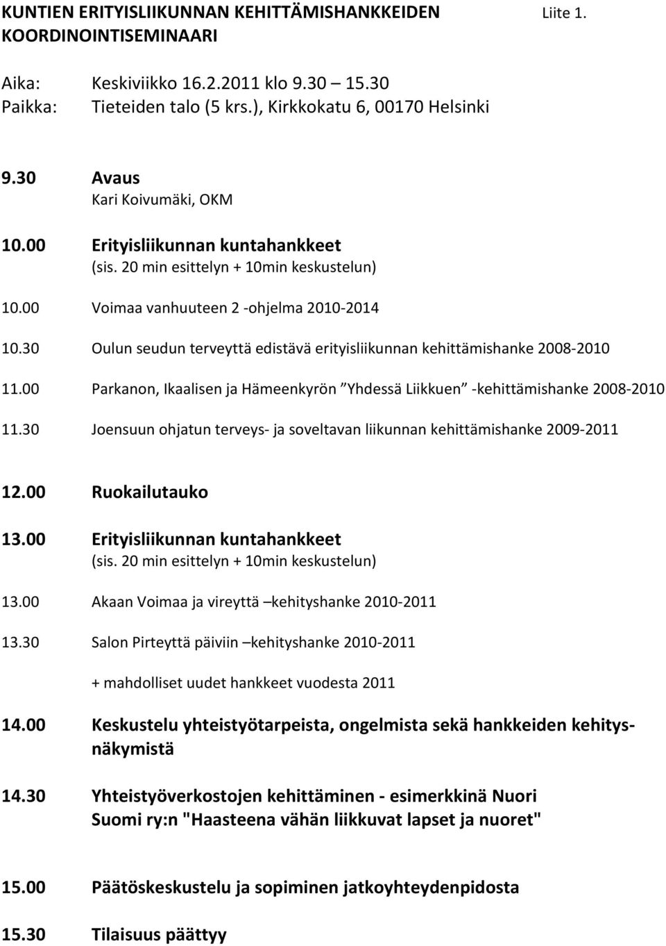 30 Oulun seudun terveyttä edistävä erityisliikunnan kehittämishanke 2008 2010 11.00 Parkanon, Ikaalisen ja Hämeenkyrön Yhdessä Liikkuen kehittämishanke 2008 2010 11.