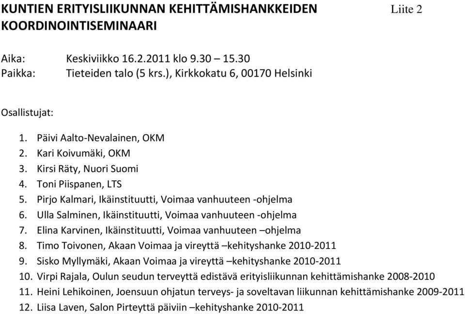 Ulla Salminen, Ikäinstituutti, Voimaa vanhuuteen ohjelma 7. Elina Karvinen, Ikäinstituutti, Voimaa vanhuuteen ohjelma 8. Timo Toivonen, Akaan Voimaa ja vireyttä kehityshanke 2010 2011 9.