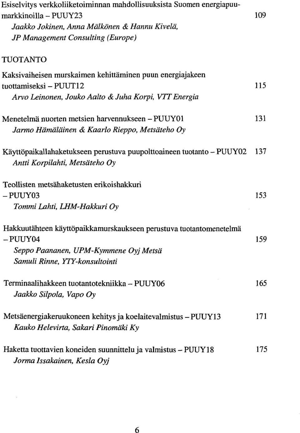 Kaarlo Rieppo, Metsdteho Oy Kayttopaikallahaketukseen perustuva puupolttoaineen tuotanto - PUUY02 137 Antti Korpilahti, Metsdteho Oy Teollisten metsahaketusten erikoishakkuri -PUUY03 153 Tommi Lahti,