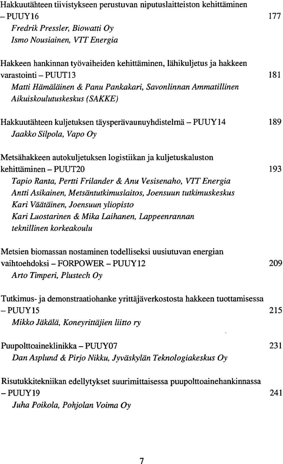 Silpola, Vapo Oy Metsahakkeen autokuljetuksen logistiikan ja kuljetuskaluston kehittaminen - PUUT20 193 Tapio Ranta, Pertti Frilander & Anu Vesisenaho, VTT Energia Antti Asikainen,