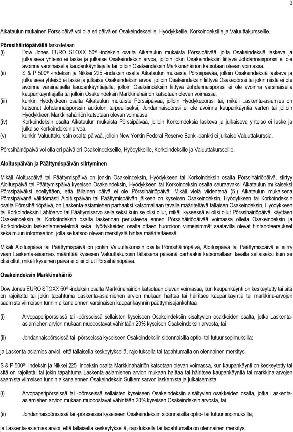 arvoa, jolloin jokin Osakeindeksiin liittyvä Johdannaispörssi ei ole avoinna varsinaisella kaupankäyntiajalla tai jolloin Osakeindeksin Markkinahäiriön katsotaan olevan voimassa.