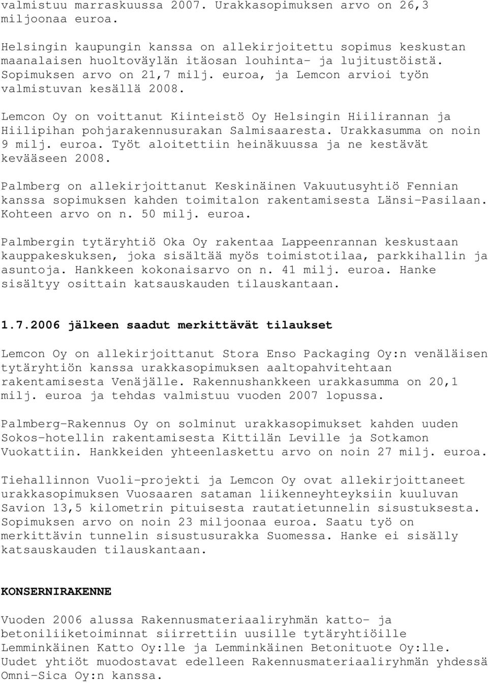 Urakkasumma on noin 9 milj. euroa. Työt aloitettiin heinäkuussa ja ne kestävät kevääseen 2008.