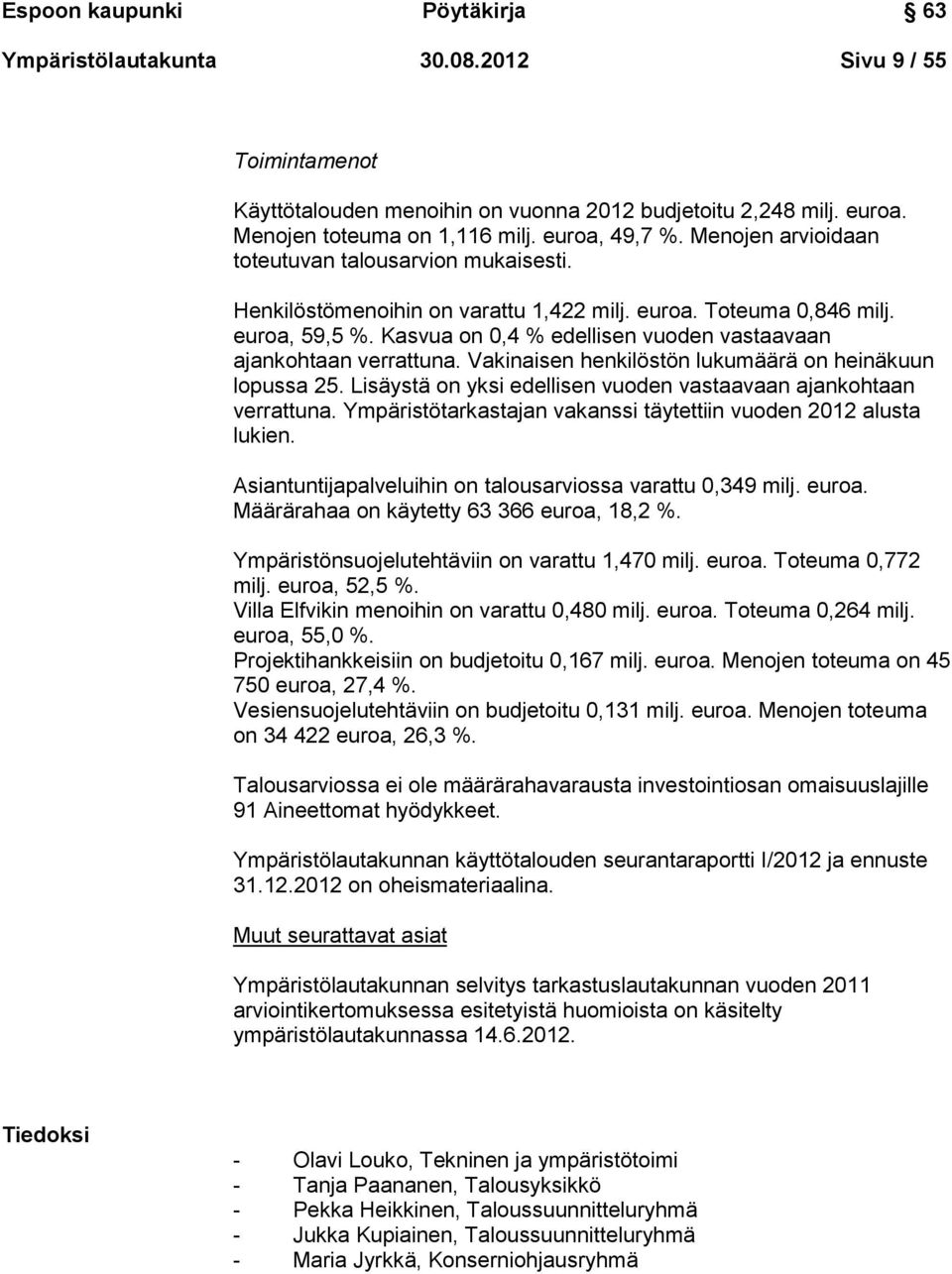 Kasvua on 0,4 % edellisen vuoden vastaavaan ajankohtaan verrattuna. Vakinaisen henkilöstön lukumäärä on heinäkuun lopussa 25. Lisäystä on yksi edellisen vuoden vastaavaan ajankohtaan verrattuna.