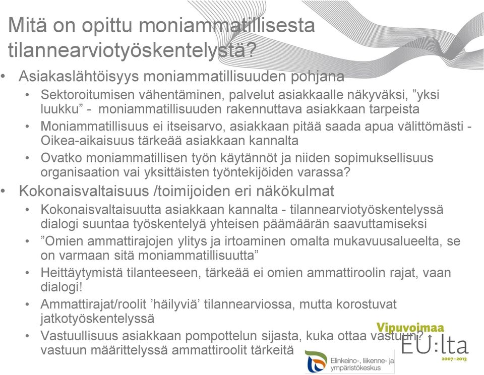 itseisarvo, asiakkaan pitää saada apua välittömästi - Oikea-aikaisuus tärkeää asiakkaan kannalta Ovatko moniammatillisen työn käytännöt ja niiden sopimuksellisuus organisaation vai yksittäisten