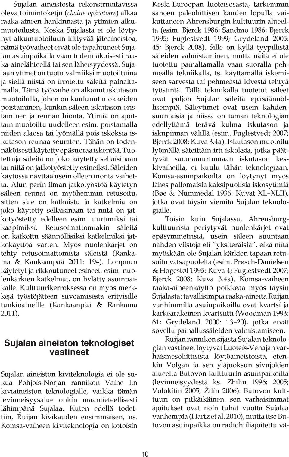 Sujalaan ytimet on tuotu valmiiksi muotoiltuina ja siellä niistä on irrotettu säleitä painaltamalla.
